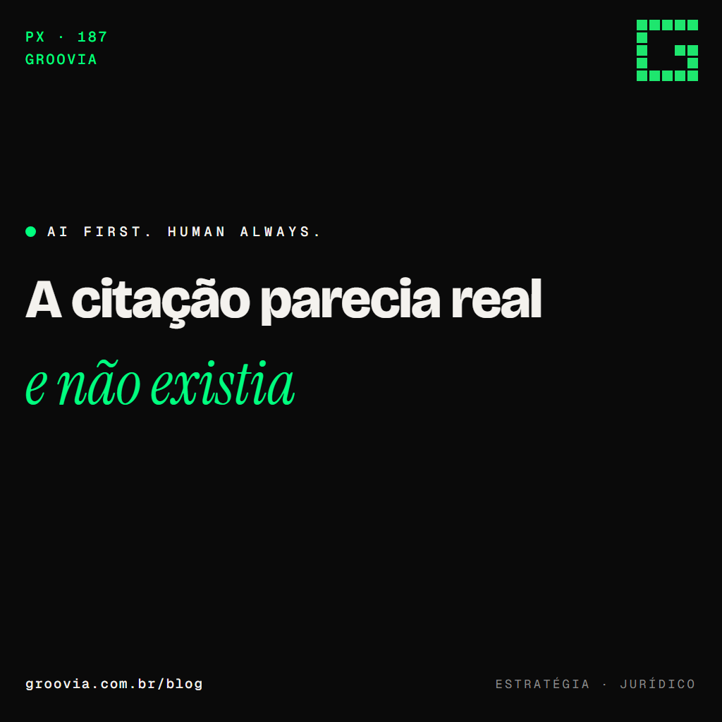 Capa do artigo "IA no jurídico interno: contratos, pareceres e o risco de confiar demais" — A citação parecia real; e não existia — Groovia, blog de estratégia e IA para lideranças