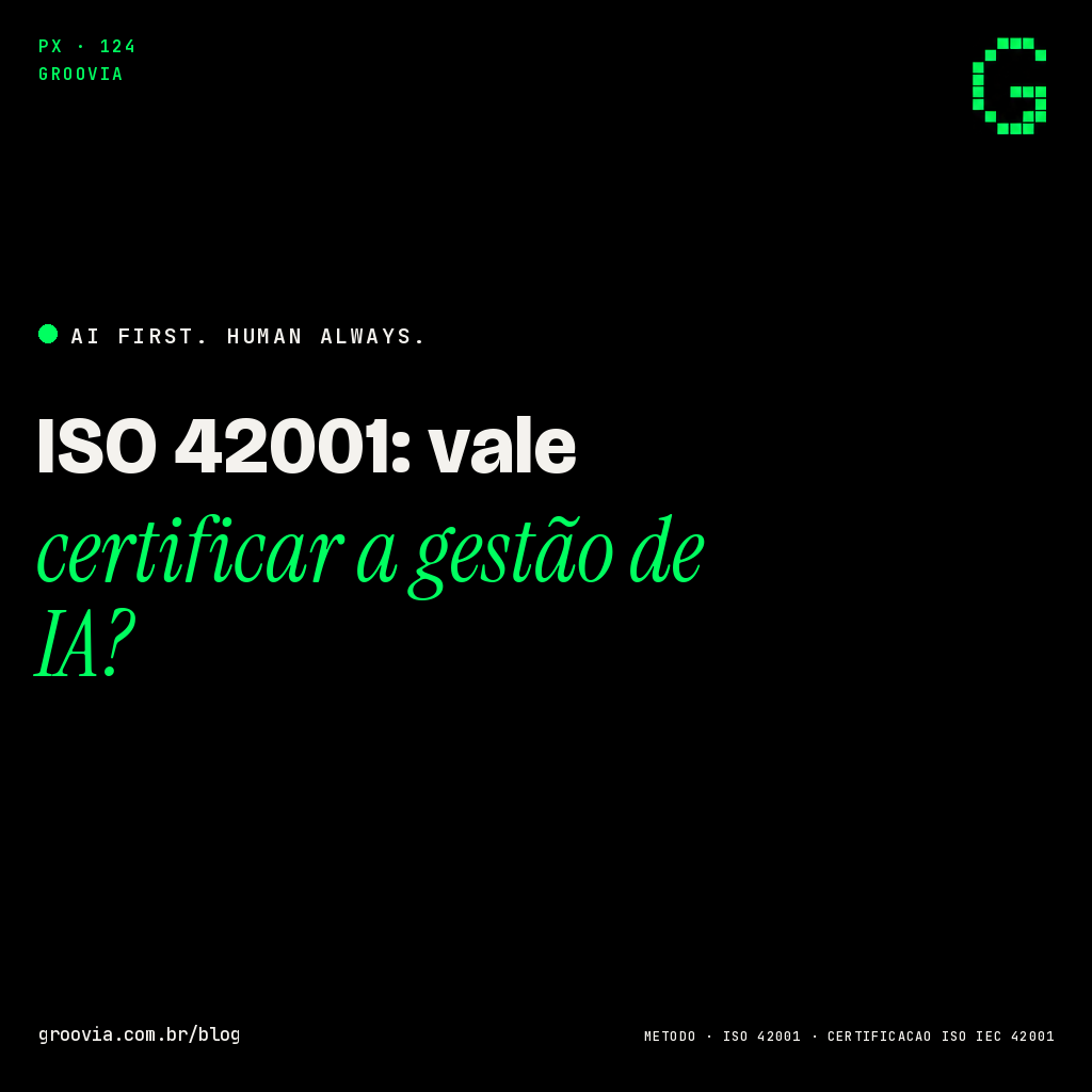Capa do artigo: ISO 42001: vale certificar a gestão de IA? — Groovia, blog de estratégia e IA para lideranças