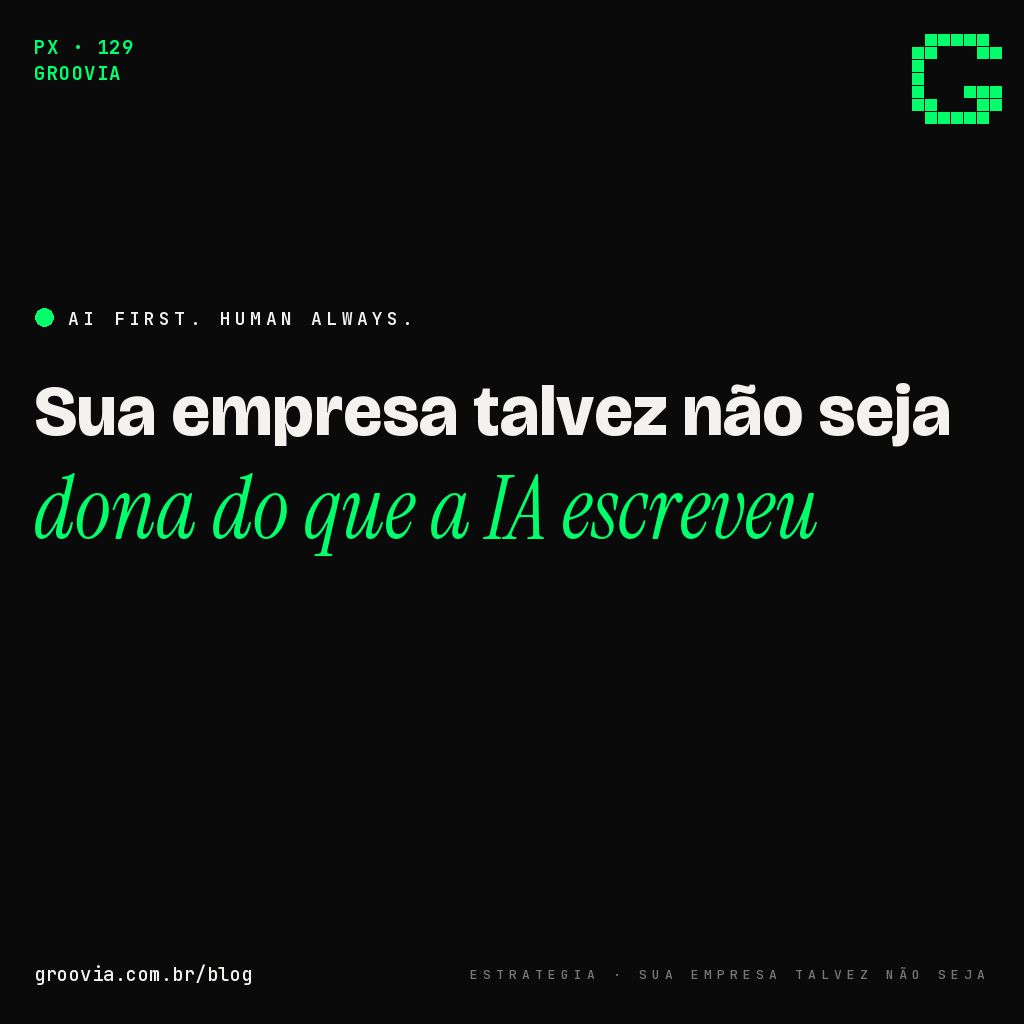 Capa do artigo com a chamada "Sua empresa talvez não seja dona do que a IA escreveu" — Groovia, blog de estratégia e IA para lideranças