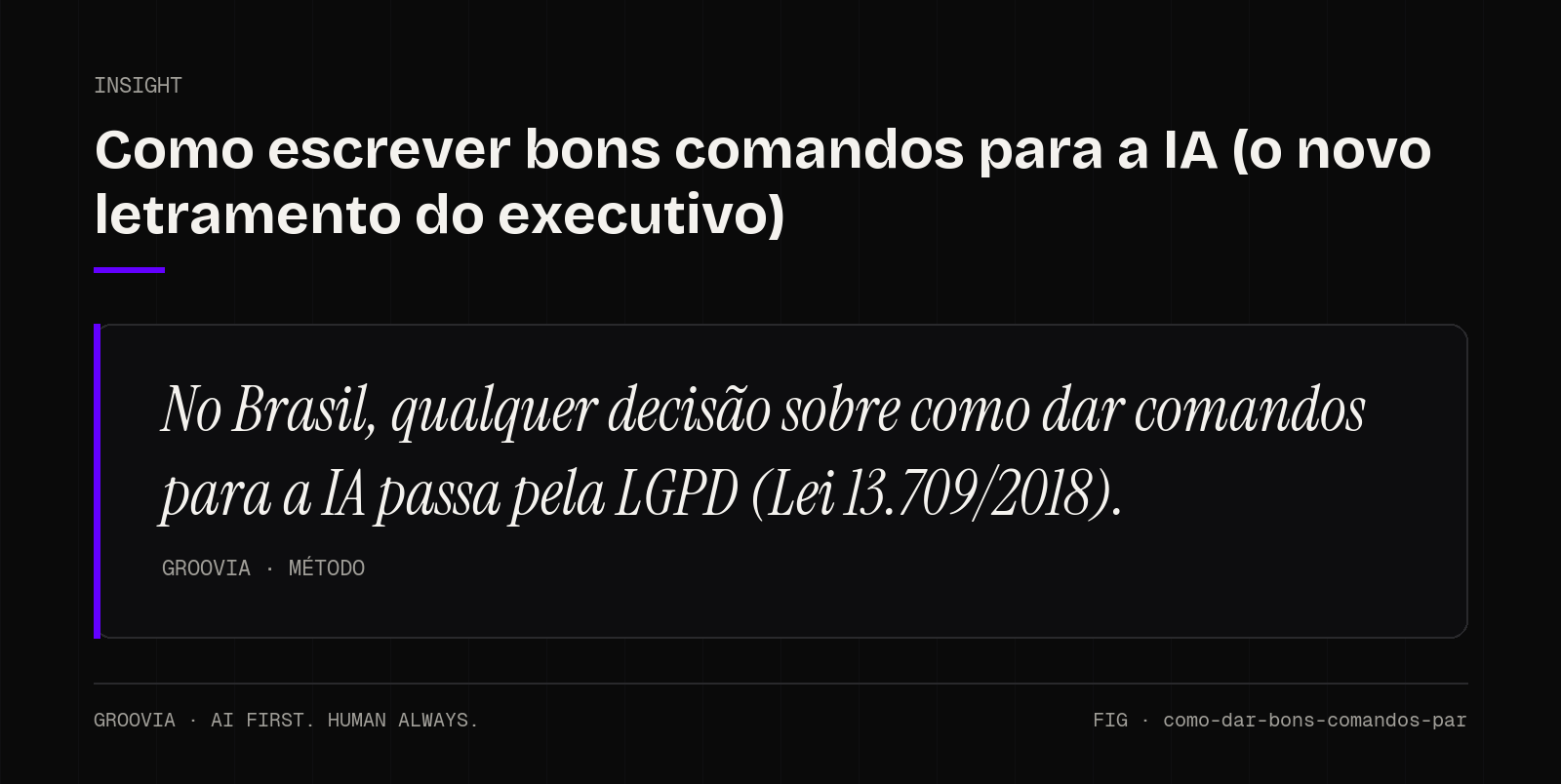 Insight sobre como dar comandos para a IA: No Brasil, qualquer decisão sobre como dar comandos para a IA passa pela LGPD (Lei 13.709/2018).